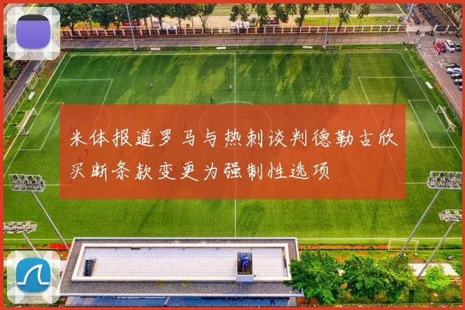 米体报道罗马与热刺谈判德勒古欣买断条款变更为强制性选项